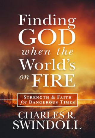 Finding God When the World's on Fire: Strength & Faith for Dangerous Times