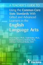Teacher's Guide to Using the Common Core State Standards With Gifted and Advanced Learners in the English/Language Arts