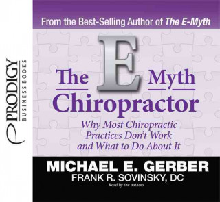 The E-Myth Chiropractor: Why Most Chiropractic Practices Don't Work and What to Do about It