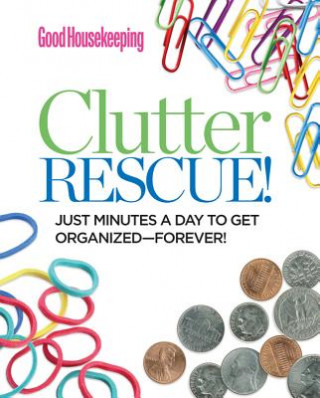 Good Housekeeping Clutter Rescue!: Just Minutes a Day to Get Organized-Forever!