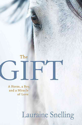 The Gift: A Horse, a Boy, and a Miracle of Love