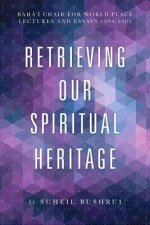 Retrieving Our Spiritual Heritage: Bahai Chair for World Peace: Lectures and Essays, 1994-2005