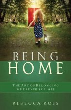 Being Home: The Art of Belonging Wherever You Are