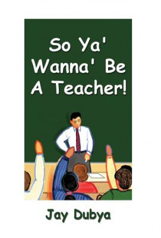 So YA' Wanna' Be a Teacher!