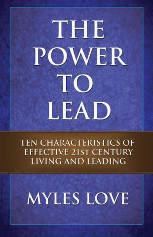The Power to Lead: Ten Characteristics of Effective 21st Century Living and Leading