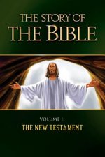 The Story of the Bible: Volume II - The New Testament