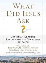 What Did Jesus Ask?: Christian Leaders Reflect on His Questions of Faith