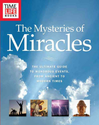 Time-Life the Mysteries of Miracles: The Ultimate Guide to Wondrous Events, from Ancient to Modern Times