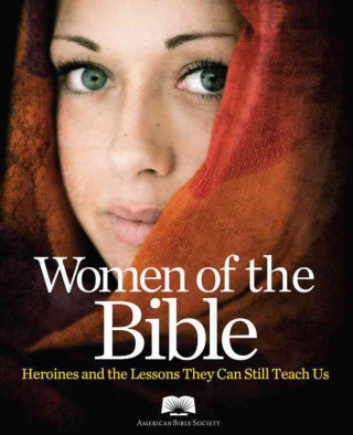 Women of the Bible: Heroines and the Lessons They Can Still Teach Us