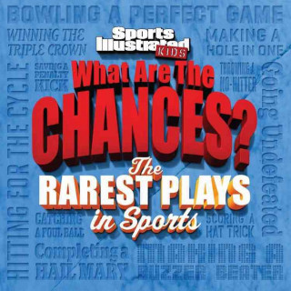Sports Illustrated Kids What Are the Chances?: The Wildest Plays in Sports