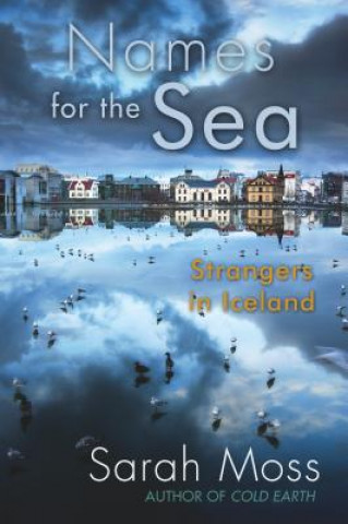 Names for the Sea: Strangers in Iceland (Sarah Moss)(Puha kötésű)