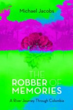 The Robber of Memories: A River Journey Through Colombia