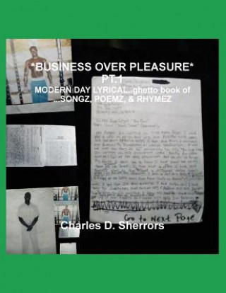 *Business Over Pleasure* PT.1, Modern Day Lyrical..Ghetto Book of ...Songz, Poemz, & Rhymez