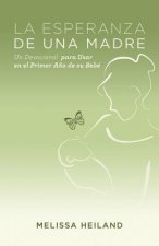 La Esperanza de Una Madre: Un Devocional Para Usar En El Primer Ano de Su Bebe