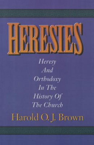 Heresies: Heresy and Orthodoxy in the History of the Church