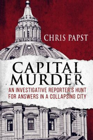 Capital Murder: An Investigative Reporter's Hunt for Answers in a Collapsing City