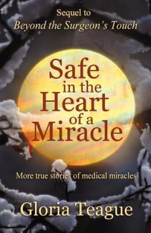 Safe in the Heart of a Miracle: More True Stories of Medical Miracles
