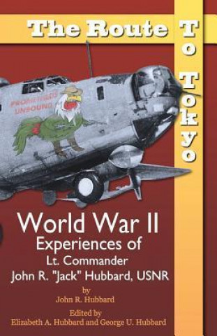 The Route to Tokyo: World War II Experiences of Lt. Commander John R. Jack Hubbard, Usnr