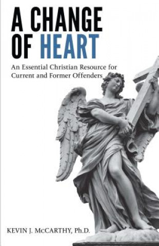 A Change of Heart: An Essential Christian Resource for Current and Former Offenders