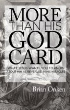 More Than His God Card: What Jesus Wants You to Know about Him as Revealed in His Miracles