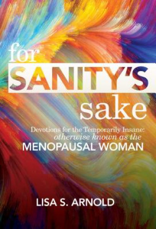 For Sanity's Sake Devotions for the Temporarily Insane: Otherwise Known as the Menopausal Woman