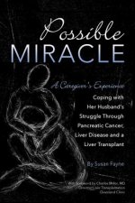 Possible Miracle: A Caregiver's Experience Coping with Her Husband's Struggle Through Pancreatic Cancer, Liver Disease and a Liver Trans