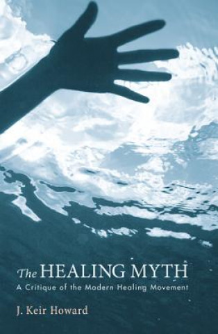 The Healing Myth: A Critique of the Modern Healing Movement