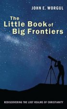 The Little Book of Big Frontiers: Rediscovering the Lost Realms of Christianity