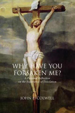 Why Have You Forsaken Me?: A Personal Reflection on the Experience of Desolation