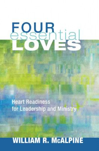 Four Essential Loves: Heart Readiness for Leadership and Ministry