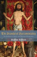 The Scandal of Sacramentality: The Eucharist in Literary and Theological Perspectives