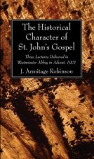 The Historical Character of St. John's Gospel: Three Lectures Delivered in Westminster Abbey in Advent, 1907