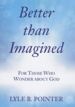 Better Than Imagined: For Those Who Wonder about God