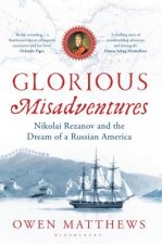 Glorious Misadventures: Nikolai Rezanov and the Dream of a Russian America