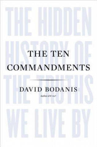 The Ten Commandments: The Hidden History of the Truths We Live by