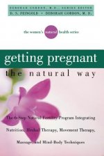 Getting Pregnant the Natural Way: The 6-Step Natural Fertility Program Integrating Nutrition, Herbal Therapy, Movement Therapy, Massage, and Mind-Body