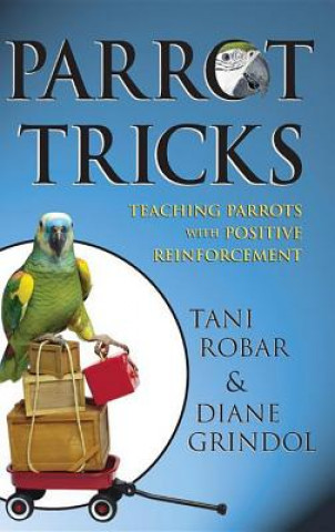 Parrot Tricks: Teaching Parrots with Positive Reinforcement (Diane Grindol,Tani Robar)(Miękka)