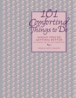 101 Comforting Things to Do: While You're Getting Better at Home or in the Hospital