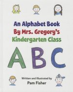An Alphabet Book by Mrs. Gregory's Kindergarten Class