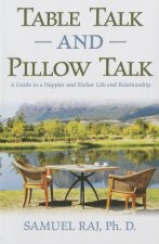 Table Talk and Pillow Talk: A Guide to a Happier and Richer Life and Relationship
