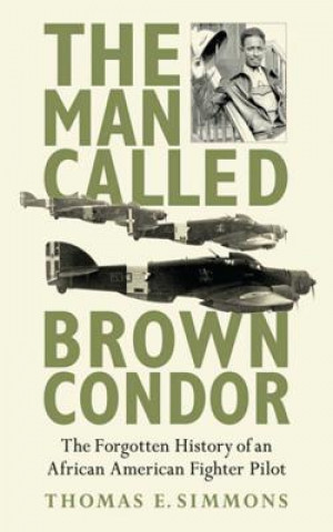 The Man Called Brown Condor: The Forgotten History of an African American Fighter Pilot