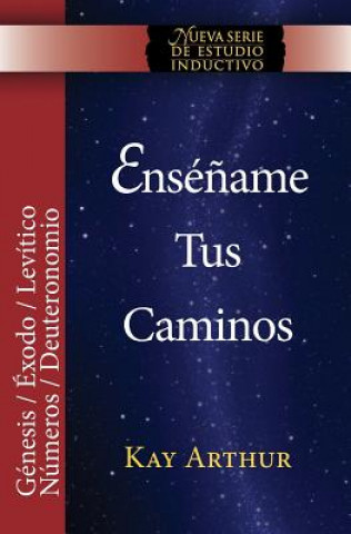Ensename Tus Caminos: El Pentateuco - Genesis, Exodo, Levitico, Numeros, Deuteronomio / Teach Me Your Ways: The Pentateuch - Genesis, Exodus