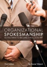 Organizational Spokesmanship: So You Want to Become a Press Secretary