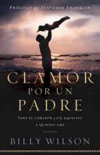 Clamor Por un Padre: Sane su Corazon y el de Aquellos a quienes Ama = Clamor by Father