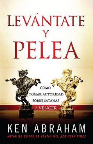 Levantate y Pelea: Como Tomar Autoridad Sobre Satanas y Vencer = Stand Up and Fight Back