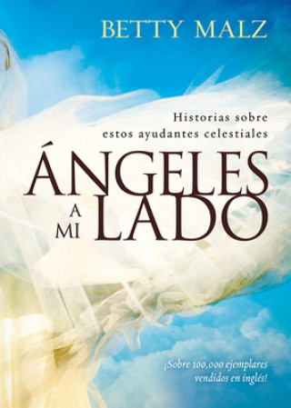 Angeles A Mi Lado: Historias Sobre Estos Ayudantes Celestiales = Angels by My Side