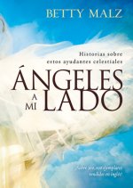 Angeles A Mi Lado: Historias Sobre Estos Ayudantes Celestiales = Angels by My Side