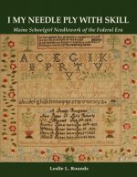 I My Needle Ply with Skill: Maine Schoolgirl Needlework of the Federal Era