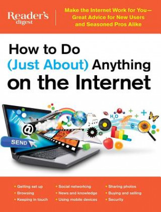 How to Do (Just About) Anything on the Internet: Make the Internet Work for You Great Advice for New Users and Seasoned Pros Alike