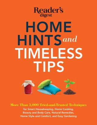 Home Hints and Timeless Tips: More Than 3,000 Tried-And-Trusted Techniques for Smart Housekeeping, Home Cooking, Beauty and Body Care, Natural Remed